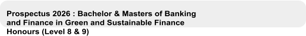 Prospectus 2026 : Bachelor & Masters of Banking and Finance in Green and Sustainable Finance Honours (Level 8 & 9)